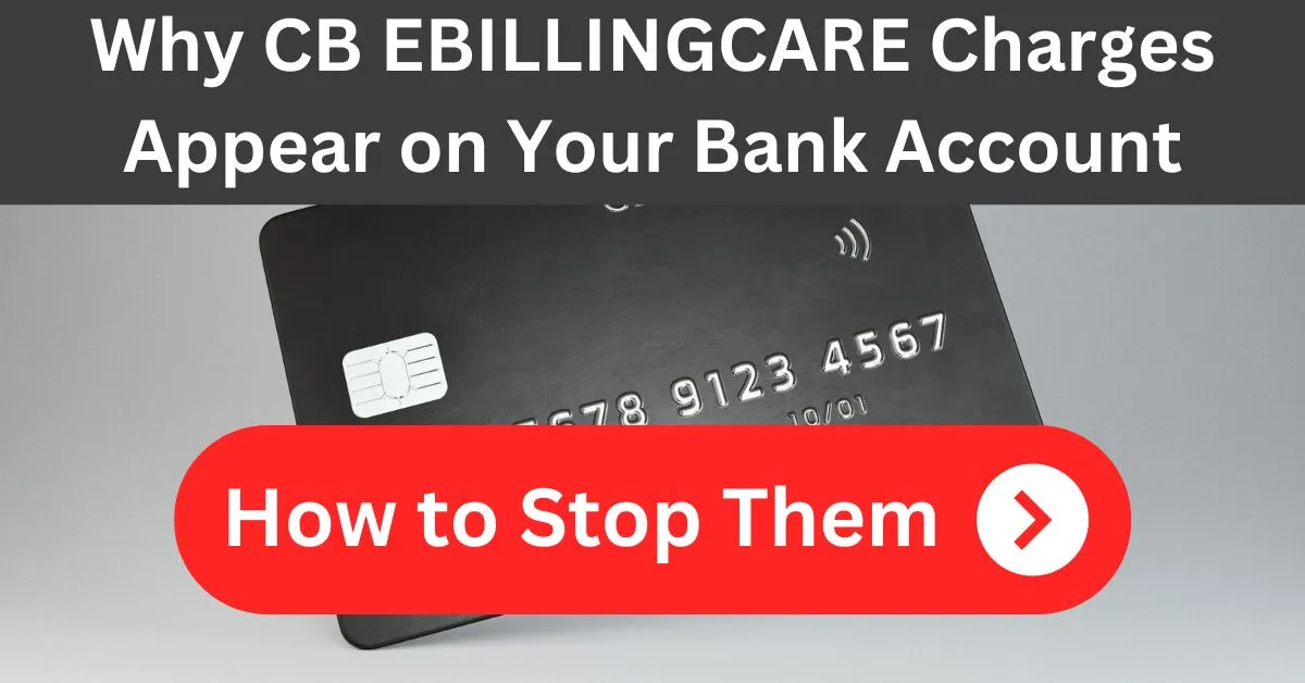Why CB EBILLINGCARE Charges Appear on Your Bank Account and How to Stop Them